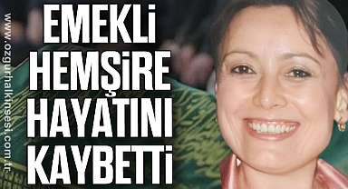EMEKLİ HEMŞİRE HAYATINI KAYBETTİ 
