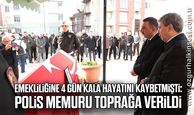 Emekliliğine 4 gün kala hayatını kaybetmişti: Polis memuru toprağa verildi