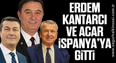 ERDEM, KANTARCI VE ACAR İSPANYA’YA GİTTİ