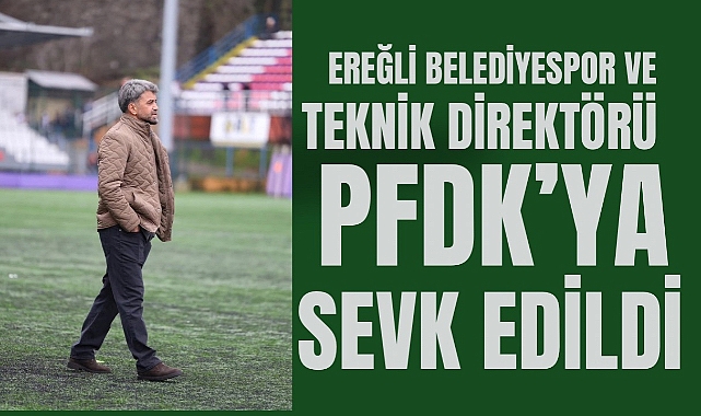 Ereğli Belediyespor ve Teknik Direktörü PFDK’ya sevk edildi