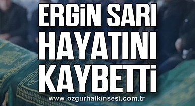 Ergin Sarı hayatını kaybetti