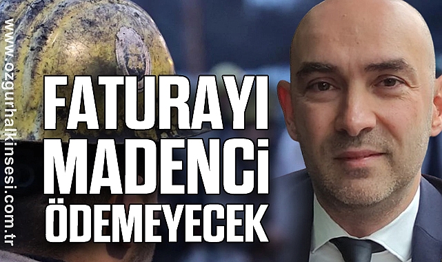 FATURAYI MADENCİ ÖDEMEYECEK