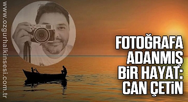 FOTOĞRAFA ADANMIŞ BİR HAYAT: CAN ÇETİN