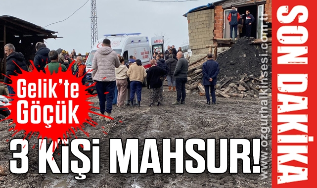 Gelik'te Göçük: 3 kişi mahsur!