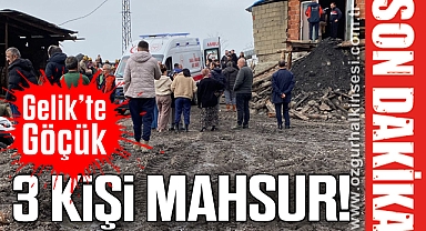 Gelik'te Göçük: 3 kişi mahsur!