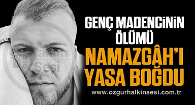 Genç Madencinin ölümü Namazgâh'ı Yasa Boğdu
