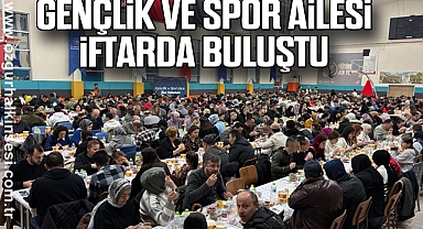 Gençlik ve Spor Ailesi İftarda Buluştu