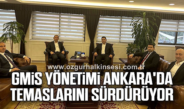 GMİS YÖNETİMİ ANKARA'DA TEMASLARINI SÜRDÜRÜYOR