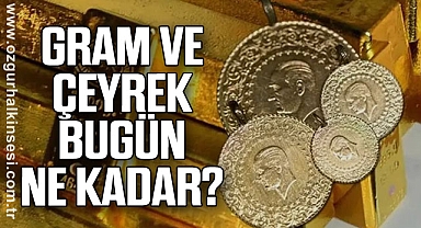 Gram ve Çeyrek Bugün Ne Kadar?