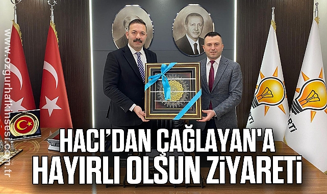 Hacı’dan Çağlayan'a hayırlı olsun ziyareti