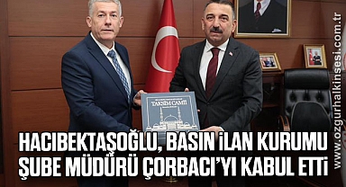 Hacıbektaşoğlu, Basın İlan Kurumu Şube Müdürü Çorbacı’yı Kabul Etti