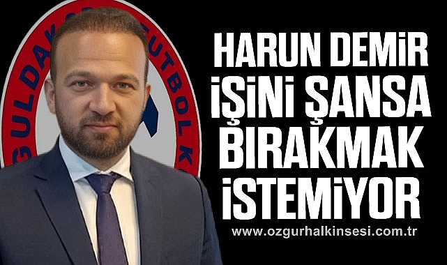 Harun Demir işini şansa bırakmak istemiyor