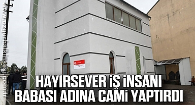 Hayırsever iş insanı babası adına cami yaptırdı