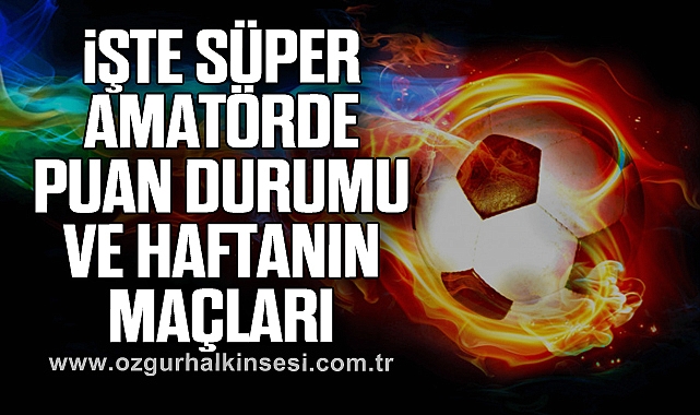 İŞTE SÜPER AMATÖRDE PUAN DURUMU VE HAFTANIN MAÇLARI