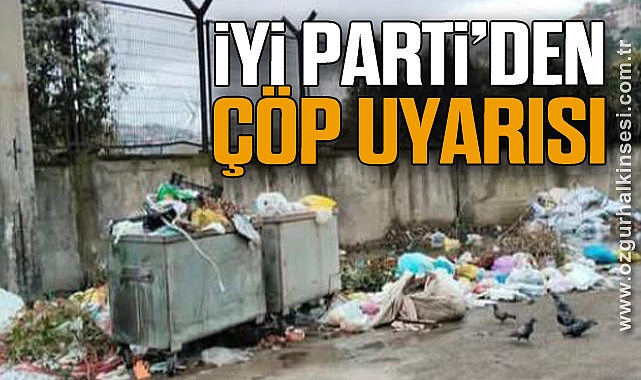İYİ PARTİ’DEN ÇÖP UYARISI