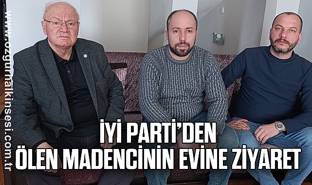 İYİ PARTİ’DEN ÖLEN MADENCİNİN EVİNE ZİYARET