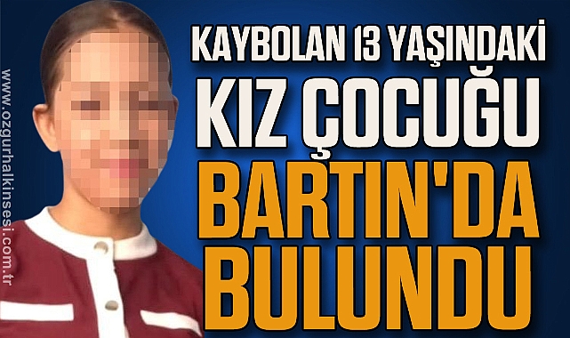 Kaybolan 13 yaşındaki kız çocuğu Bartın'da bulundu