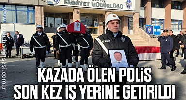 Kazada ölen polis, son kez iş yerine getirildi