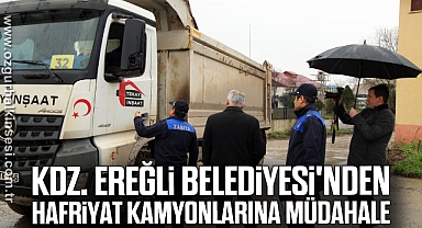 KDZ. EREĞLİ BELEDİYESİ'NDEN HAFRİYAT KAMYONLARINA MÜDAHALE