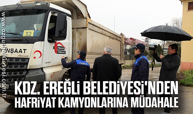 KDZ. EREĞLİ BELEDİYESİ'NDEN HAFRİYAT KAMYONLARINA MÜDAHALE