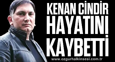 KENAN CİNDİR HAYATINI KAYBETTİ