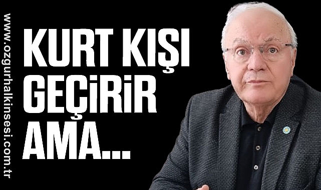 KURT KIŞI GEÇİRİR AMA…