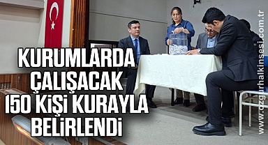 Kurumlarda çalışacak 150 kişi kurayla belirlendi