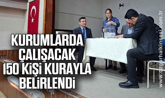 Kurumlarda çalışacak 150 kişi kurayla belirlendi