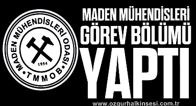 MADEN MÜHENDİSLERİ GÖREV BÖLÜMÜ YAPTI