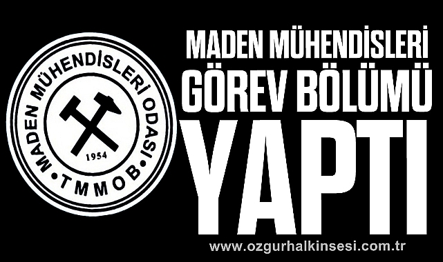 MADEN MÜHENDİSLERİ GÖREV BÖLÜMÜ YAPTI