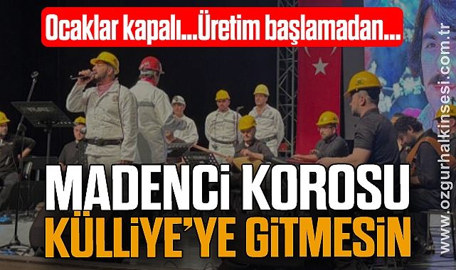 MADENCİ KOROSU KÜLLİYE’YE GİTMESİN