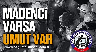 “MADENCİ VARSA, UMUT VAR”