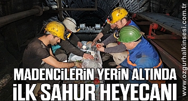  Madencilerin yerin 120 metre altında ilk sahur heyecanı
