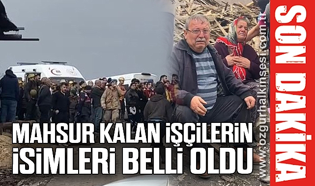 MAHSUR KALAN İŞÇİLERİN İSİMLERİ BELLİ OLDU