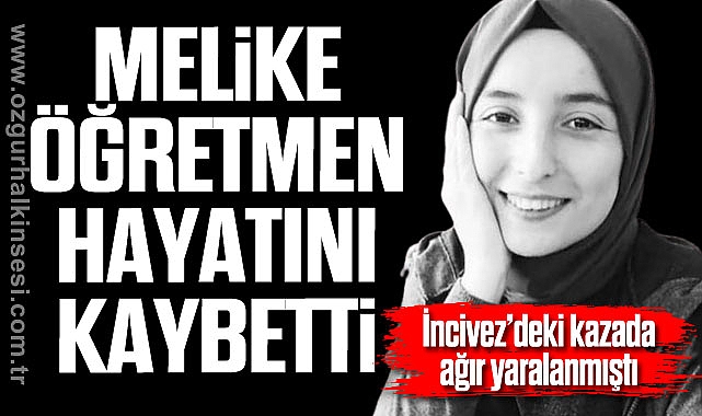 MELİKE ÖĞRETMEN HAYATINI KAYBETTİ