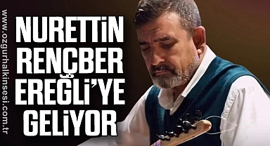 NURETTİN RENÇBER EREĞLİ’YE GELİYOR