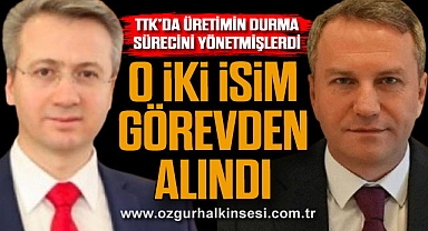 O İKİ İSİM GÖREVDEN ALINDI