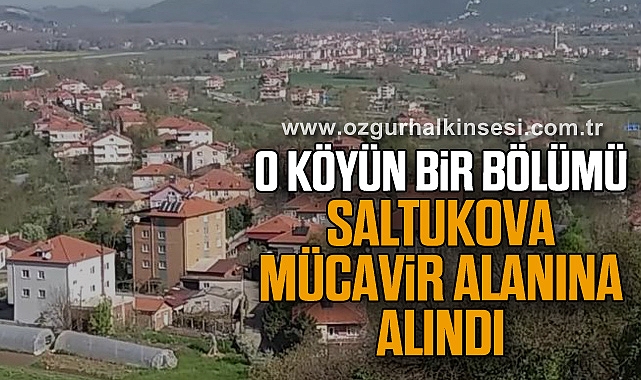 O Köyün Bir Bölümü Saltukova Mücavir Alanına Alındı
