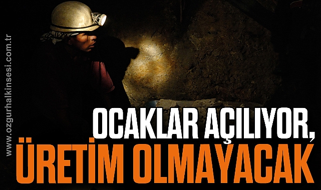 OCAKLAR AÇILIYOR, ÜRETİM OLMAYACAK