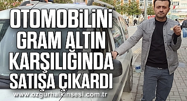 Otomobilini gram altın karşılığında satışa çıkardı