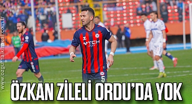 Özkan Zileli Ordu’da Yok