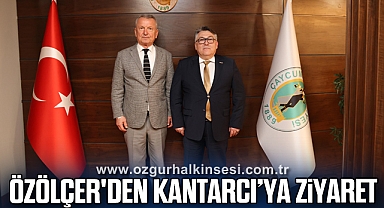 Özölçer'den Kantarcı’ya Ziyaret