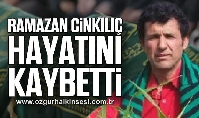 Ramazan Cinkılıç hayatını kaybetti