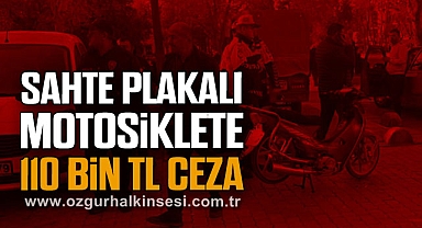 SAHTE PLAKALI MOTOSİKLETE 110 BİN TL CEZA
