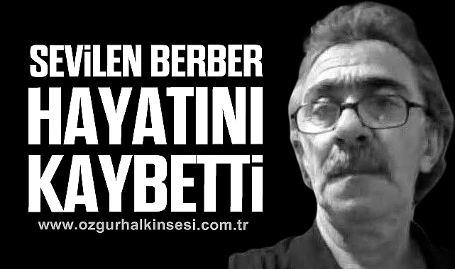 SEVİLEN BERBER HAYATINI KAYBETTİ