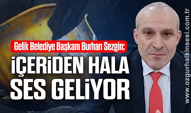 Sezgin: İçeriden hala ses geliyor