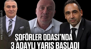 ŞOFÖRLER ODASI’NDA 3 ADAYLI YARIŞ BAŞLADI