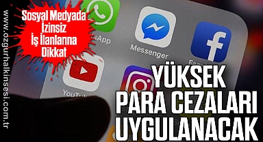 Sosyal Medyada İzinsiz İş İlanlarına Dikkat: Yüksek Para Cezaları Uygulanacak