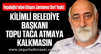 TOPALOĞLU: KİLİMLİ BELEDİYE BAŞKANI TOPU TACA ATMAYA KALKMASIN
