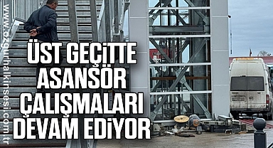 Üst Geçitte Asansör Çalışmaları Sürüyor
